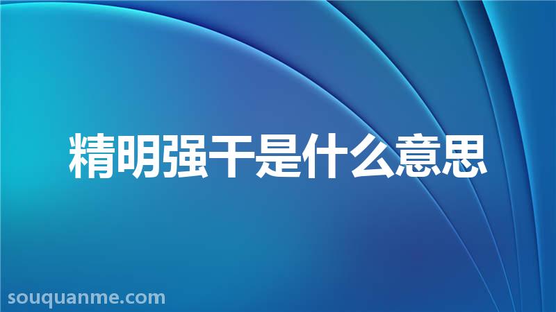 精明强干是什么意思 精明强干的拼音 精明强干的成语解释